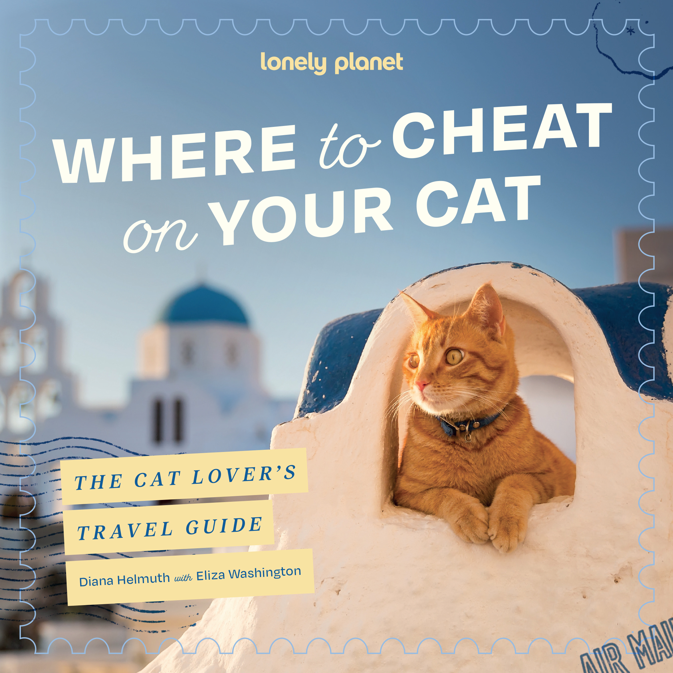 Lonely Planet Where to Cheat on Your Cat: The Cat Loverâs Travel Guide Meet Beloved Felines Around the World | City, Rural & Wild Adventures | Packed with Full Colour Photos