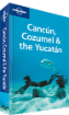 Canc&uacute;n, Cozumel & the Yucat&aacute;n Travel Guide